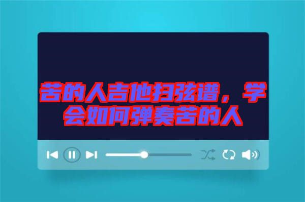 苦的人吉他掃弦譜，學會如何彈奏苦的人