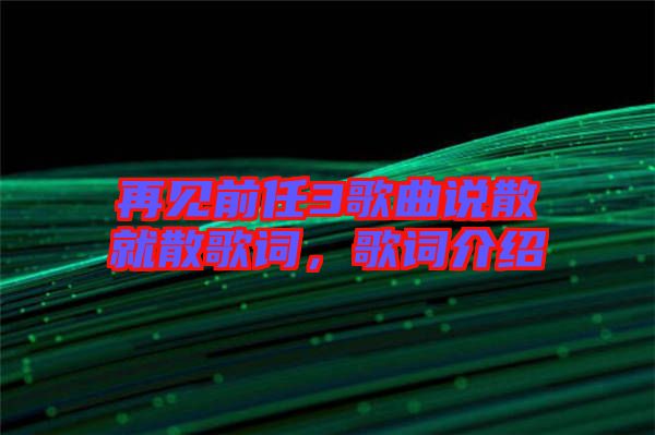 再見前任3歌曲說散就散歌詞，歌詞介紹