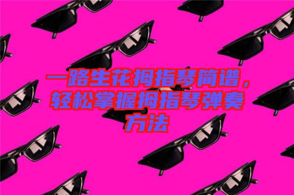 一路生花拇指琴簡(jiǎn)譜，輕松掌握拇指琴彈奏方法