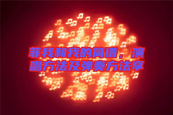 菲我和我的簡譜，演唱方法及彈奏方法享