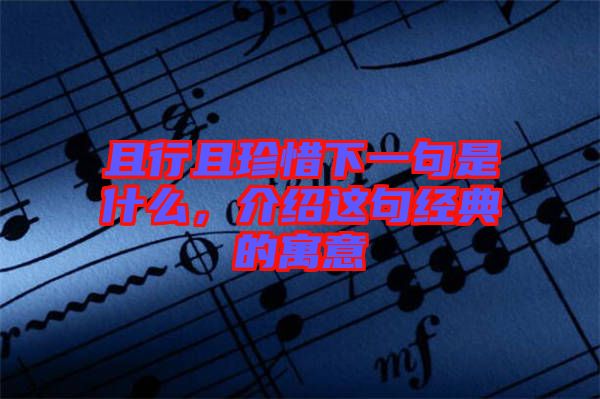 且行且珍惜下一句是什么，介紹這句經(jīng)典的寓意
