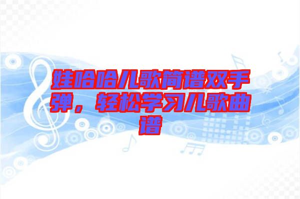 娃哈哈兒歌簡(jiǎn)譜雙手彈，輕松學(xué)習(xí)兒歌曲譜