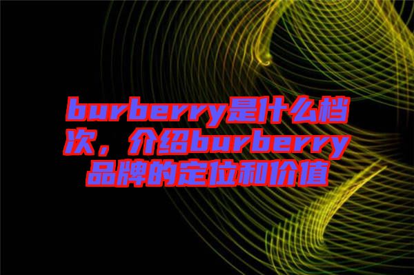 burberry是什么檔次，介紹burberry品牌的定位和價值