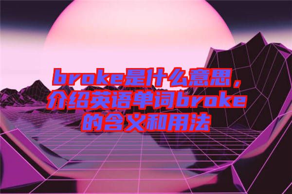 broke是什么意思，介紹英語單詞broke的含義和用法