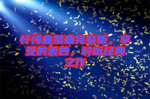 懺悔曲禁曲完整聽，享受的美妙，聆聽經(jīng)典之作