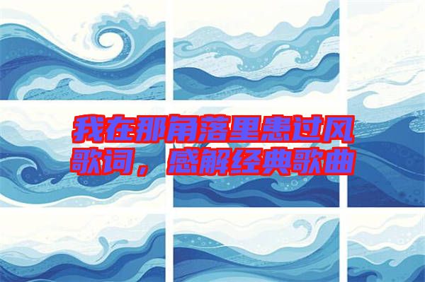 我在那角落里患過(guò)風(fēng)歌詞，感解經(jīng)典歌曲