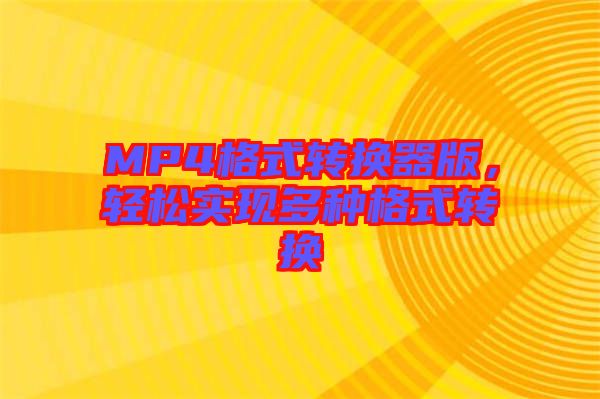 MP4格式轉(zhuǎn)換器版，輕松實(shí)現(xiàn)多種格式轉(zhuǎn)換