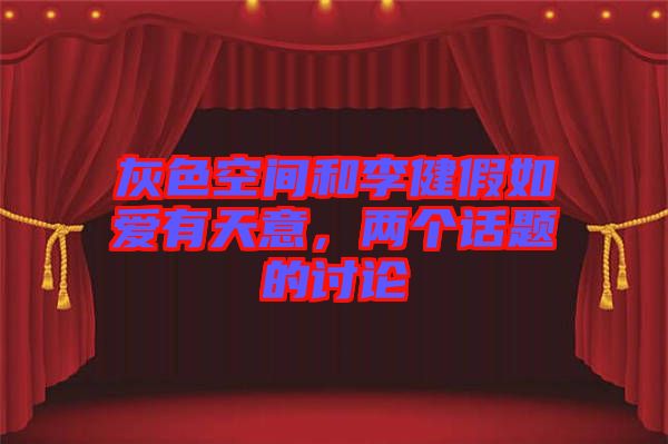 灰色空間和李健假如愛有天意，兩個話題的討論