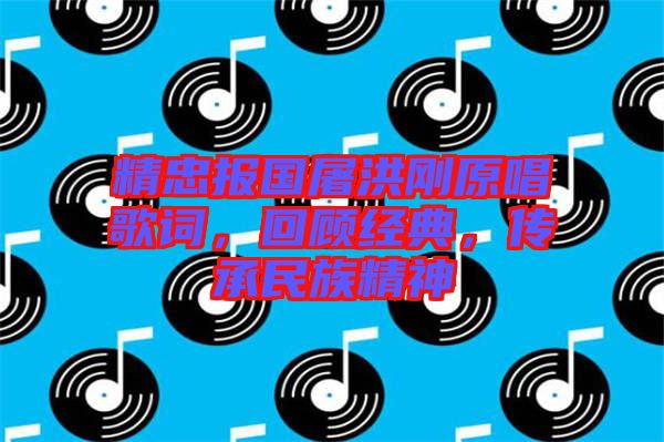 精忠報(bào)國屠洪剛原唱歌詞，回顧經(jīng)典，傳承民族精神