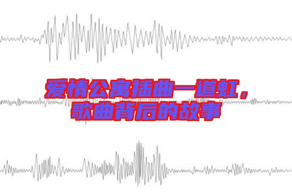 愛情公寓插曲一道虹，歌曲背后的故事