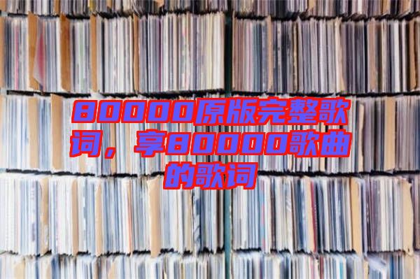 80000原版完整歌詞，享80000歌曲的歌詞