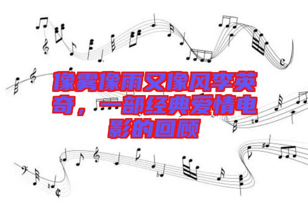 像霧像雨又像風(fēng)李英奇，一部經(jīng)典愛情電影的回顧