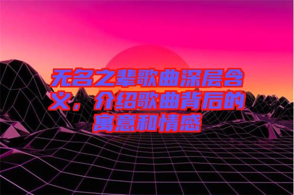 無(wú)名之輩歌曲深層含義，介紹歌曲背后的寓意和情感