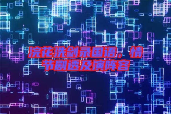 浣花洗劍錄國語，情節(jié)劇透及演陣容