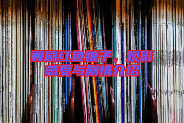 舞劇紅色娘子，觀影感受與劇情介紹