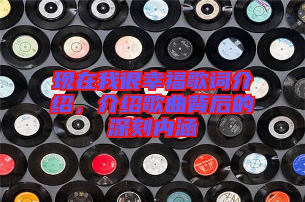 現(xiàn)在我很幸福歌詞介紹，介紹歌曲背后的深刻內(nèi)涵