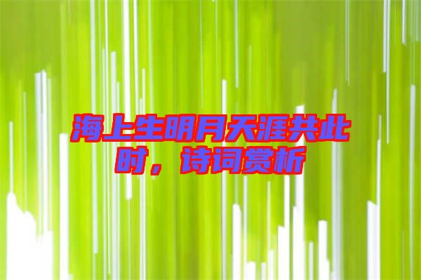 海上生明月天涯共此時，詩詞賞析