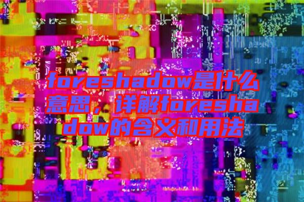 foreshadow是什么意思，詳解foreshadow的含義和用法