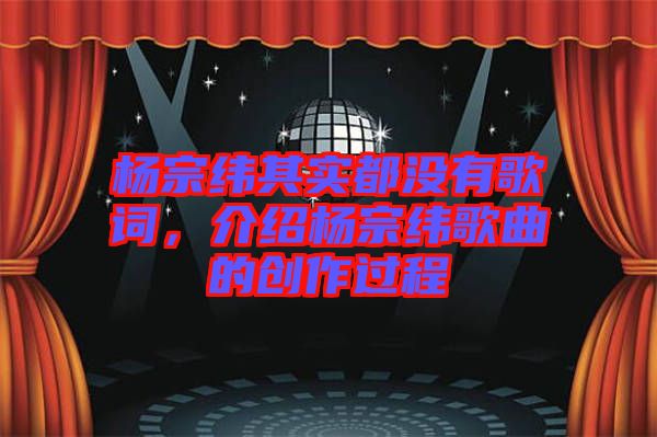 楊宗緯其實都沒有歌詞，介紹楊宗緯歌曲的創(chuàng)作過程