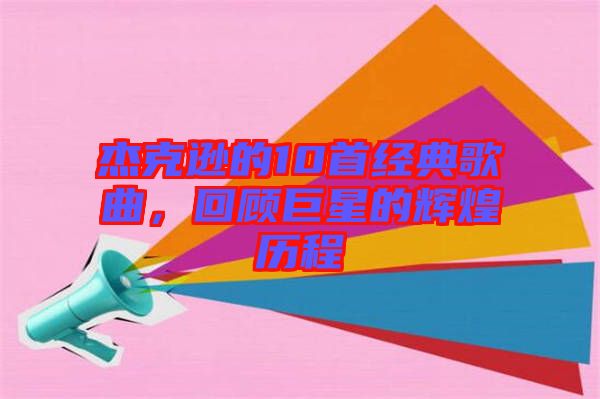 杰克遜的10首經典歌曲，回顧巨星的輝煌歷程
