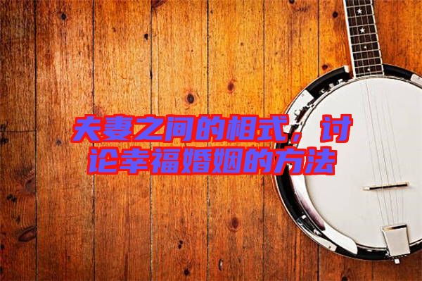 夫妻之間的相式，討論幸福婚姻的方法