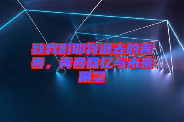 致我們即將逝去的青春，青春回憶與未來展望
