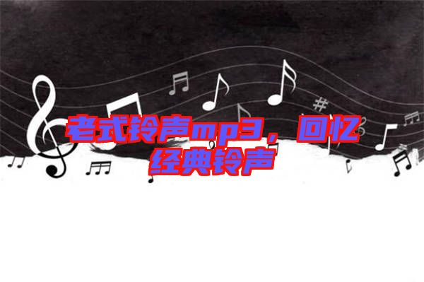 老式鈴聲mp3，回憶經(jīng)典鈴聲