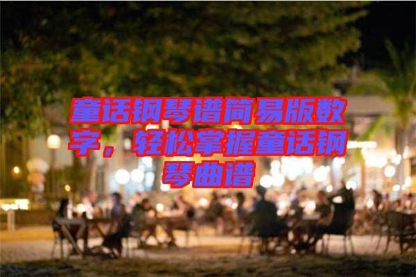 童話鋼琴譜簡(jiǎn)易版數(shù)字，輕松掌握童話鋼琴曲譜