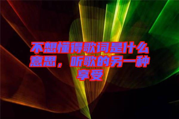 不想懂得歌詞是什么意思，聽歌的另一種享受