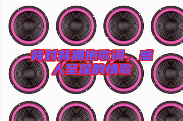 背對背擁抱歌詞，感人至深的情歌