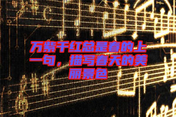 萬(wàn)紫千紅總是春的上一句，描寫春天的美麗景色