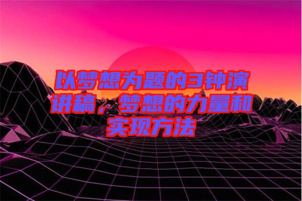以夢想為題的3鐘演講稿，夢想的力量和實現(xiàn)方法