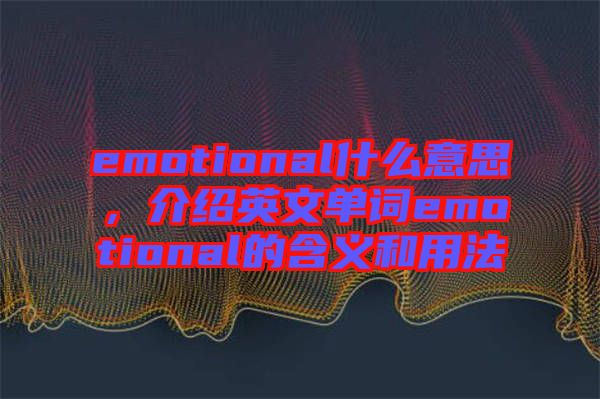 emotional什么意思，介紹英文單詞emotional的含義和用法