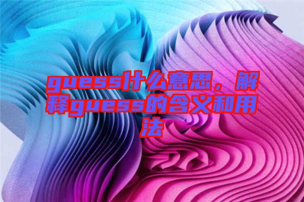 guess什么意思，解釋guess的含義和用法