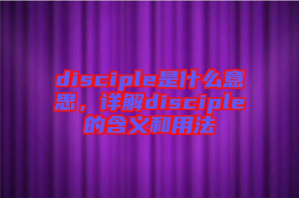 disciple是什么意思，詳解disciple的含義和用法
