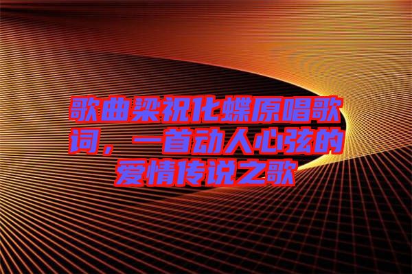 歌曲梁祝化蝶原唱歌詞，一首動(dòng)人心弦的愛情傳說之歌