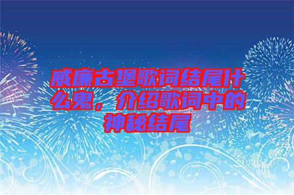 威廉古堡歌詞結(jié)尾什么鬼，介紹歌詞中的神秘結(jié)尾