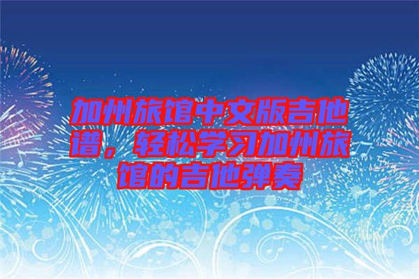 加州旅館中文版吉他譜，輕松學(xué)習(xí)加州旅館的吉他彈奏