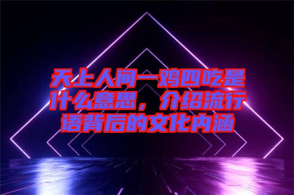 天上人間一雞四吃是什么意思，介紹流行語背后的文化內涵