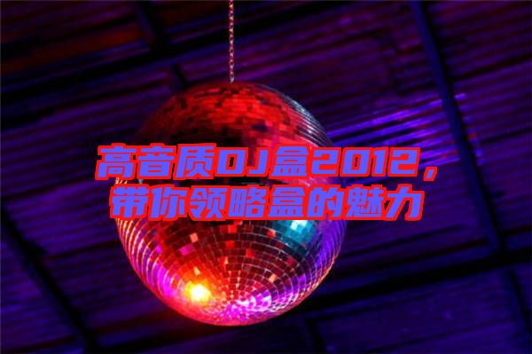 高音質(zhì)DJ盒2012，帶你領(lǐng)略盒的魅力