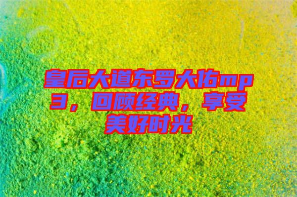 皇后大道東羅大佑mp3，回顧經(jīng)典，享受美好時光