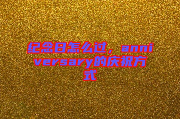 紀(jì)念日怎么過，anniversary的慶祝方式