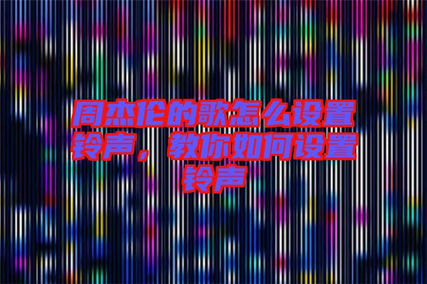 周杰倫的歌怎么設(shè)置鈴聲，教你如何設(shè)置鈴聲