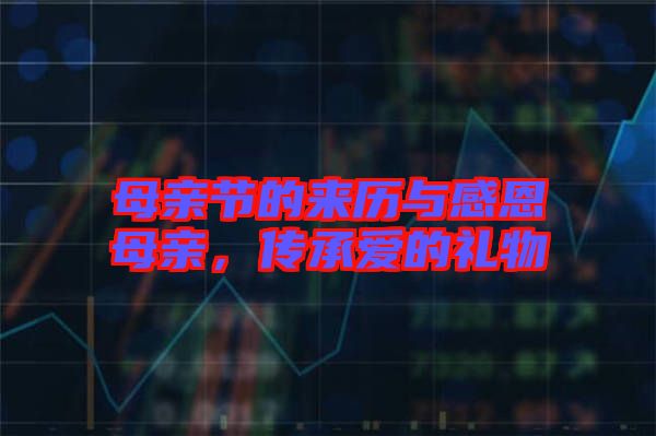 母親節(jié)的來歷與感恩母親，傳承愛的禮物