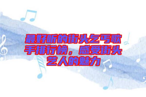 最好聽的街頭乞丐歌手排行榜，感受街頭藝人的魅力
