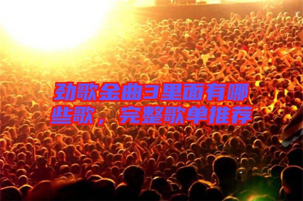 勁歌金曲3里面有哪些歌，完整歌單推薦