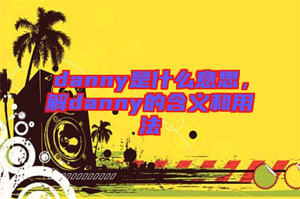 danny是什么意思，解danny的含義和用法