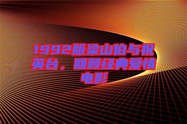 1992版梁山伯與祝英臺(tái)，回顧經(jīng)典愛情電影
