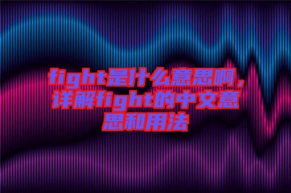 fight是什么意思啊，詳解fight的中文意思和用法