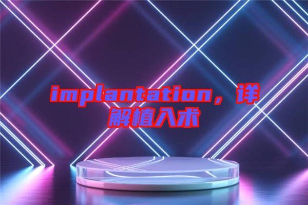 implantation，詳解植入術(shù)